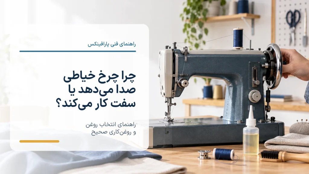 چرا چرخ خیاطی صدا می‌دهد یا سفت کار می‌کند؟ راهنمای روغن‌کاری صحیح